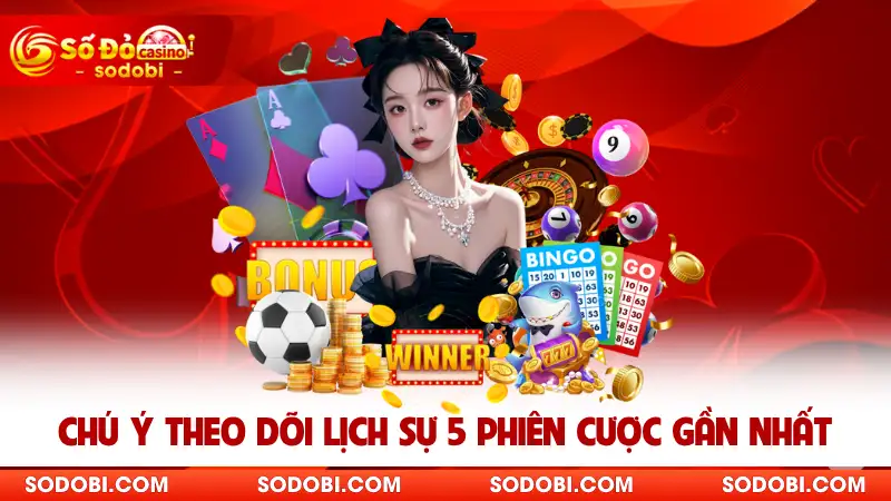 Chú ý theo dõi lịch sự 5 phiên cược gần nhất