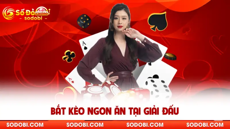 Bắt kèo ngon ăn tại giải đấu 