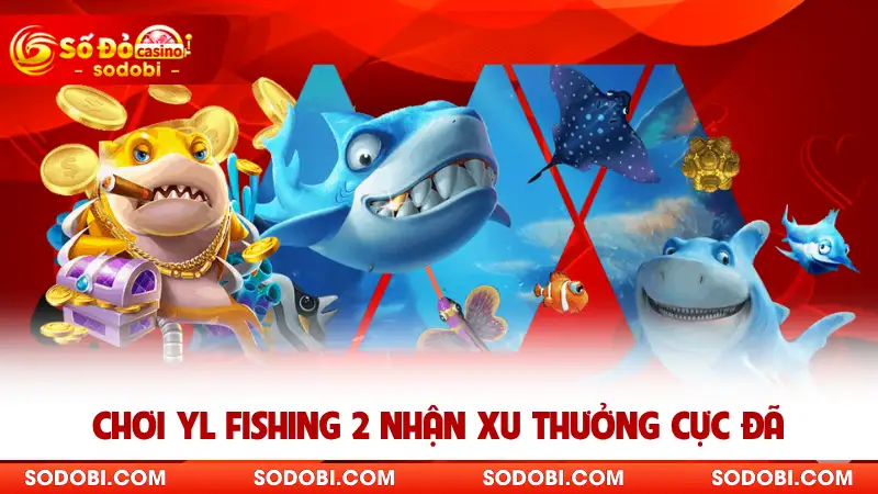 Chơi YL Fishing 2 nhận xu thưởng cực đã