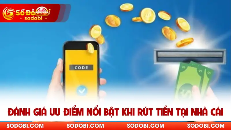 Đánh giá ưu điểm nổi bật khi rút tiền tại nhà cái
