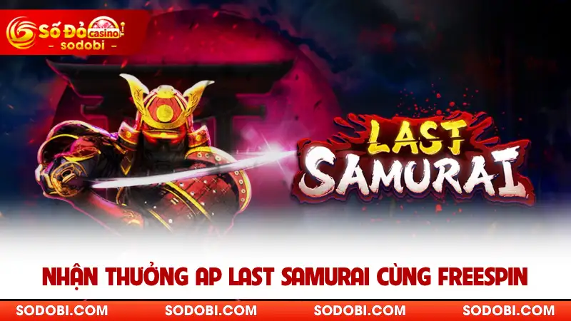 Nhận thưởng AP Last Samurai cùng Freespin