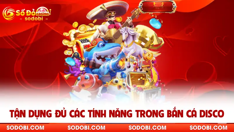 Tận dụng đủ các tính năng trong bắn cá Disco